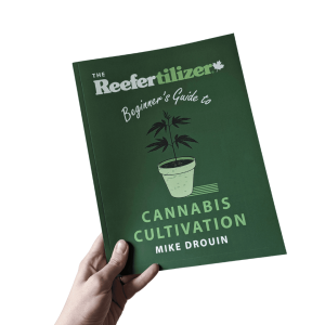 The Reefertilizer Beginner’s Guide to Cannabis Cultivation